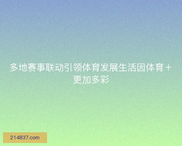 多地赛事联动引领体育发展生活因体育＋更加多彩